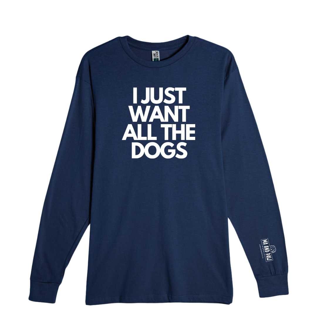 I Just Want All The Dogs Long Sleeve